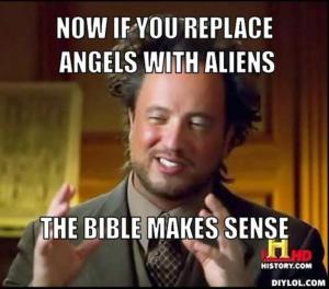 resized_ancient-aliens-invisible-something-meme-generator-now-if-you-replace-angels-with-aliens-the-bible-makes-sense-22594e